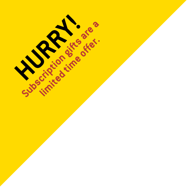 HURRY! Subscription gifts are a limited time offer.